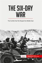 Couverture du livre « The Six-Day War : The Conflict that Re-Shaped the Middle East » de 50minutes aux éditions 50minutes.com