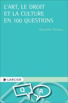 Couverture du livre « L'art, le droit et la culture en 100 questions » de Alexandre Pintaux aux éditions Larcier