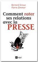 Couverture du livre « Comment rater ses relations avec la presse » de Bernard Giroux et Pierre Zimmer aux éditions Archipel