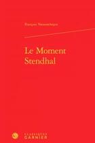 Couverture du livre « Le moment Stendhal » de Vanoosthuyse Francoi aux éditions Classiques Garnier