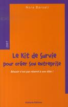 Couverture du livre « Le kit de survie pour créer son entreprise ; réussir n'est pas réservé à une élite (édition 2007) » de Nora Barsali aux éditions Alphares