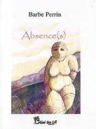 Couverture du livre « Absence(s) » de Barbe Perrin aux éditions Chloe Des Lys