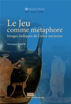 Couverture du livre « Le Jeu comme métaphore : Images ludiques de Grèce ancienne » de Veronique Dasen aux éditions Pulg