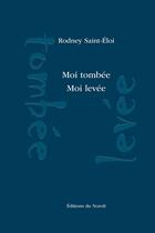 Couverture du livre « Moi tombee. moi levee » de Rodney Saint-Eloi aux éditions Éditions Du Noroît