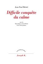 Couverture du livre « Difficile conquete du calme - suivi de trois lettres sur la poesie » de Jean-Paul Michel aux éditions Joseph K