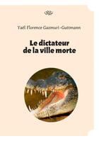 Couverture du livre « Le dictateur de la ville morte » de Yael Florence Gazmuri-Guttmann aux éditions Books On Demand