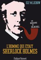 Couverture du livre « L'homme qui était Sherlock Holmes ; une biographie du Docteur Joe Bell » de Ely M. Liebow aux éditions Baker Street