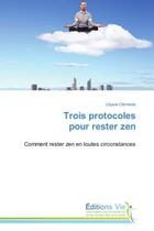 Couverture du livre « Trois protocoles pour rester zen - comment rester zen en toutes circonstances » de Lilyane Clemente aux éditions Vie