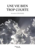 Couverture du livre « Une vie bien trop courte » de Armelle Coignard aux éditions Baudelaire