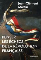 Couverture du livre « Penser les échecs de la Révolution française » de Jean-Clement Martin aux éditions Tallandier