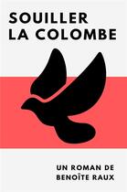 Couverture du livre « Souiller la colombe » de Benoite Raux aux éditions Librinova
