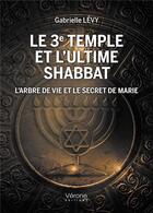 Couverture du livre « Le 3e Temple et l'ultime shabbat : l'arbre de vie et le secret de Marie » de Gabrielle Levy aux éditions Verone