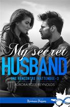 Couverture du livre « Une rencontre inattendue Tome 3 : My secret husband » de Aurora Rose Reynolds aux éditions Collection Infinity