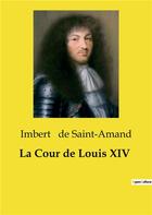 Couverture du livre « La Cour de Louis XIV » de Imbert De Saint-Amand aux éditions Culturea