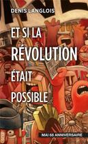 Couverture du livre « Et si la révolution était possible ; mai 68 anniversaire » de Denis Langlois aux éditions La Deviation