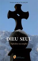 Couverture du livre « Dieu seul ; alphabet incomplet » de Guillaume D' Alancon aux éditions Life