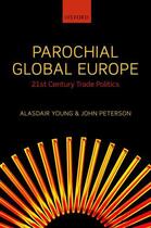 Couverture du livre « Parochial Global Europe: 21st Century Trade Politics » de John Peterson aux éditions Oup Oxford