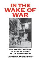 Couverture du livre « In the Wake of War: The Reconstruction of German Cities after World Wa » de Diefendorf Jeffry M aux éditions Oxford University Press Usa