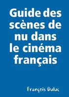 Couverture du livre « Guide des scènes de nu dans le cinéma français » de Francois Duluc aux éditions Lulu