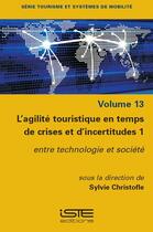 Couverture du livre « L'agilité touristique en temps de crises et d'incertitudes Tome 1 : Entre technologie et société » de Sylvie Christofle aux éditions Iste