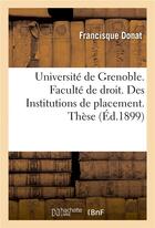 Couverture du livre « Université de Grenoble. Faculté de droit. Des Institutions de placement. Thèse » de Donat aux éditions Hachette Bnf