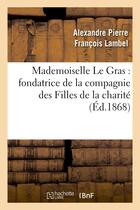 Couverture du livre « Mademoiselle le gras : fondatrice de la compagnie des filles de la charite » de Lambel A P F. aux éditions Hachette Bnf