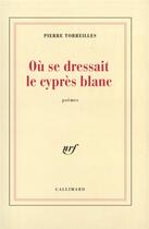 Couverture du livre « Où se dressait le cyprès blanc » de Pierre Torreilles aux éditions Gallimard