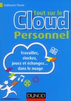 Couverture du livre « Tout sur le cloud personnel ; travaillez, stockez, jouez et échangez... dans le nuage » de Guillaume Plouin aux éditions Dunod