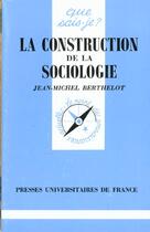 Couverture du livre « Construction de la sociologie (la) » de Berthelot Jean-Miche aux éditions Que Sais-je ?