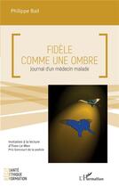 Couverture du livre « Fidèle comme une ombre : Journal d'un médecin malade » de Philippe Bail aux éditions L'harmattan