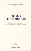 Couverture du livre « Homo historicus ; réflexions sur l'histoire, les historiens et les sciences sociales » de Christophe Charle aux éditions Armand Colin