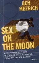 Couverture du livre « Sex on the moon ; l'incroyable histoire de l'homme qui a vraiment voulu décrocher la lune » de Ben Mezrich aux éditions Denoel
