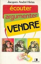 Couverture du livre « Ecouter Argumenter Vendre! » de Heim J A aux éditions Eyrolles