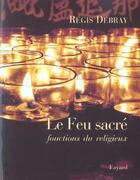 Couverture du livre « Le feu sacré » de Regis Debray aux éditions Fayard