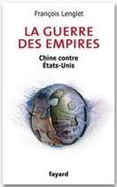 Couverture du livre « La guerre des empires ; Chine contre Etats-Unis » de Francois Lenglet aux éditions Fayard