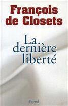 Couverture du livre « La derniere liberte » de Closets Francois aux éditions Fayard