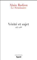 Couverture du livre « Le séminaire ; vérité et sujet » de Alain Badiou aux éditions Fayard