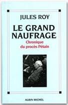 Couverture du livre « Le grand naufrage ; chronologie du procès Pétain » de Jules Roy aux éditions Albin Michel