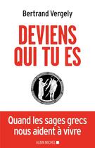 Couverture du livre « Deviens qui tu es ; quand les sages grecs nous aident à vivre » de Bertrand Vergely aux éditions Albin Michel