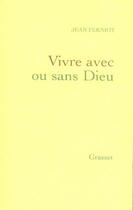 Couverture du livre « Vivre avec ou sans dieu » de Jean Ferniot aux éditions Grasset