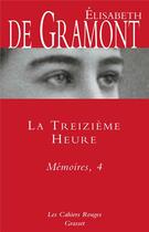 Couverture du livre « Mémoires Tome 4 ; la treizième heure » de Elisabeth De Gramont aux éditions Grasset Et Fasquelle