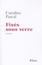 Couverture du livre « Fixes Sous Verre » de Caroline Pascal aux éditions Plon