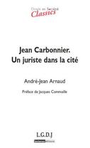 Couverture du livre « Jean Carbonnier ; un juriste dans la cité » de André-Jean Arnaud aux éditions Lgdj