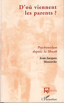 Couverture du livre « D'où viennent les parents ; psychanalyse depuis la Shoah » de Jean-Jacques Moscovitz aux éditions L'harmattan