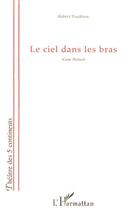 Couverture du livre « Le ciel dans les bras - conte theatral » de Robert Pouderou aux éditions Editions L'harmattan