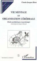 Couverture du livre « Vie mentale et organisation cérébrale ; études psychiatriques et neurobiologie » de Claude-Jacques Blanc aux éditions Editions L'harmattan