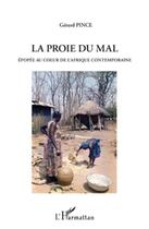 Couverture du livre « La proie du mal ; épopée au coeur de l'Afrique contemporaine » de Gerard Pince aux éditions L'harmattan