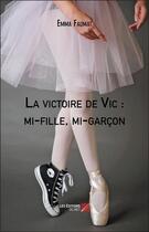 Couverture du livre « La victoire de vic : mi-fille, mi-garcon » de Faumat Emma aux éditions Editions Du Net