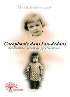 Couverture du livre « Cacophonie dans l'au-dedans ; réincarnation, généalogie, synchronismes... » de Marie Boissy-Lamy aux éditions Editions Edilivre