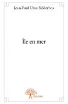 Couverture du livre « Île en mer » de Jean-Paul Ursu Belderbos aux éditions Edilivre